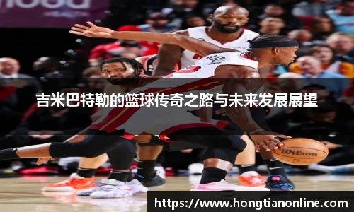 吉米巴特勒的篮球传奇之路与未来发展展望