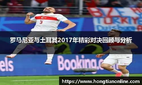 罗马尼亚与土耳其2017年精彩对决回顾与分析