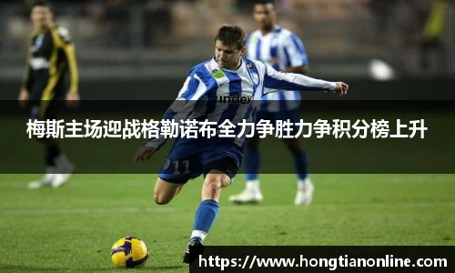 梅斯主场迎战格勒诺布全力争胜力争积分榜上升