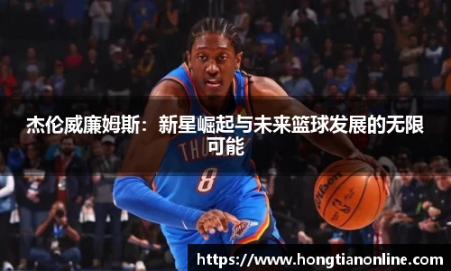 杰伦威廉姆斯：新星崛起与未来篮球发展的无限可能